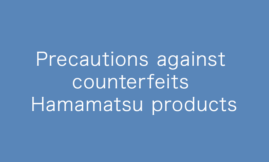 Precautions against counterfeits Hamamatsu products