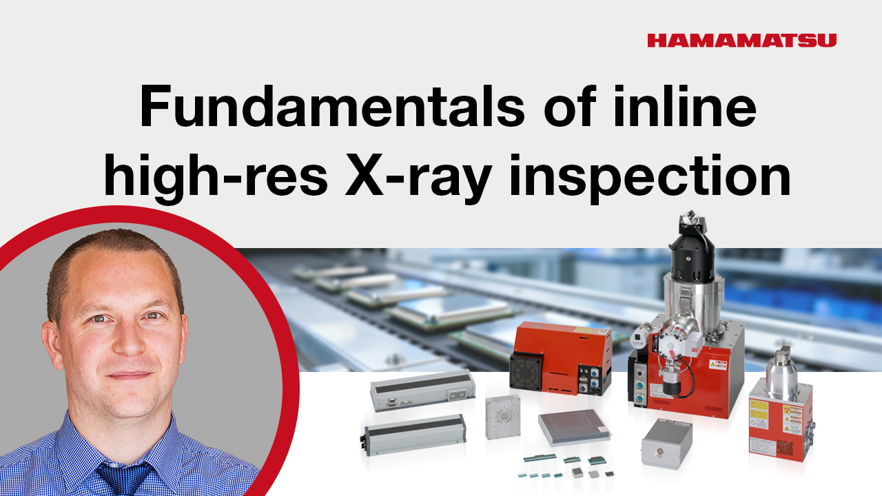 Webinar: Fundamentals of Inline High-Resolution X-ray Inspection | Hamamatsu Photonics